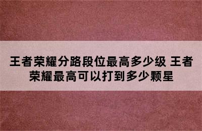 王者荣耀分路段位最高多少级 王者荣耀最高可以打到多少颗星